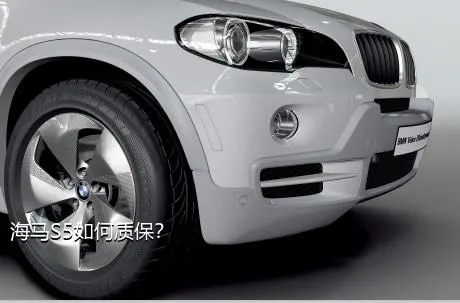 海马S5如何质保？