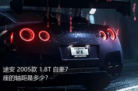 途安 2005款 1.8T 自豪7座的轴距是多少？