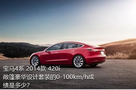 宝马4系 2014款 420i 敞篷豪华设计套装的0-100km/h成绩是多少？
