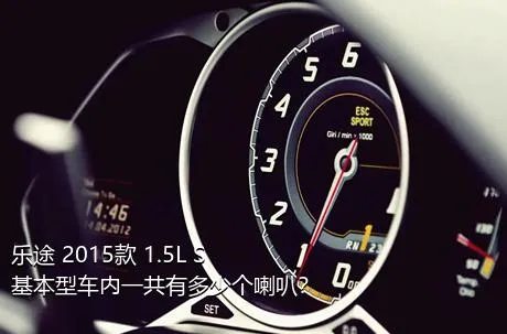 乐途 2015款 1.5L S 基本型车内一共有多少个喇叭？