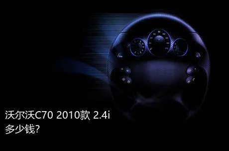 沃尔沃C70 2010款 2.4i多少钱？