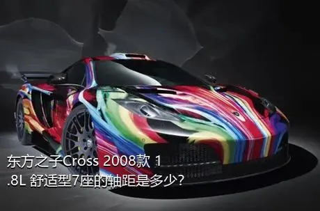 东方之子Cross 2008款 1.8L 舒适型7座的轴距是多少？