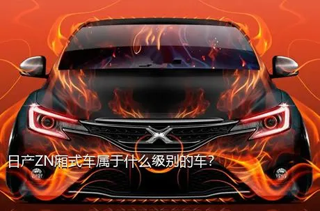 日产ZN厢式车属于什么级别的车？