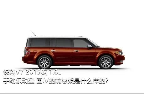悦翔V7 2015款 1.6L 手动乐动型 国IV的前悬架是什么样的？