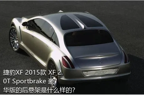 捷豹XF 2015款 XF 2.0T Sportbrake 豪华版的后悬架是什么样的？