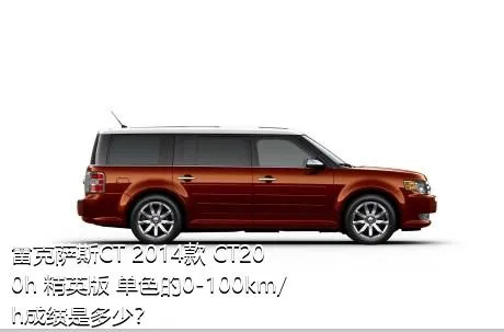 雷克萨斯CT 2014款 CT200h 精英版 单色的0-100km/h成绩是多少？