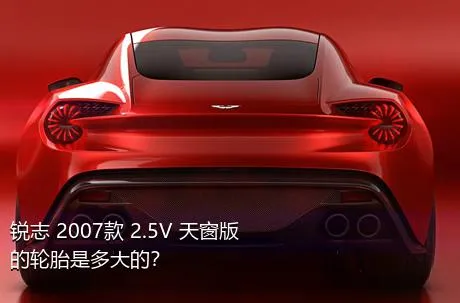 锐志 2007款 2.5V 天窗版的轮胎是多大的？