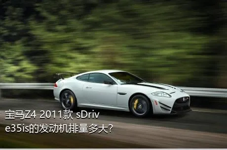 宝马Z4 2011款 sDrive35is的发动机排量多大？