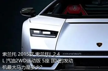 索兰托 2015款 索兰托L 2.4L 汽油2WD运动版 5座 国V的发动机最大马力是多少？