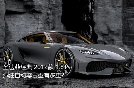 圣达菲经典 2012款 1.8T 汽油自动尊贵型有多重？