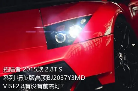 拓陆者 2015款 2.8T S系列 精英版高顶BJ2037Y3MDVISF2.8有没有前雾灯？