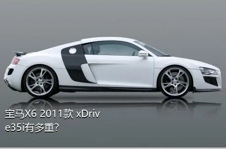 宝马X6 2011款 xDrive35i有多重？