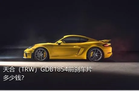 天合（TRW）GDB1854前刹车片多少钱？