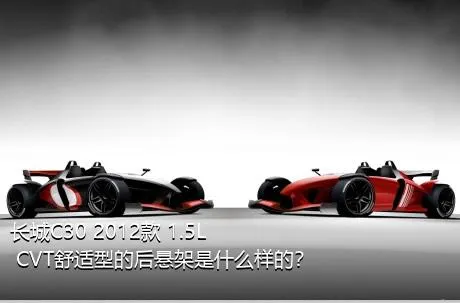 长城C30 2012款 1.5L CVT舒适型的后悬架是什么样的？
