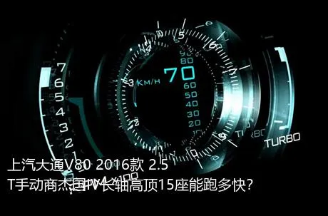 上汽大通V80 2016款 2.5T手动商杰国IV长轴高顶15座能跑多快？