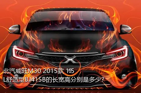 北汽威旺M30 2015款 1.5L舒适型BJ415B的长宽高分别是多少？