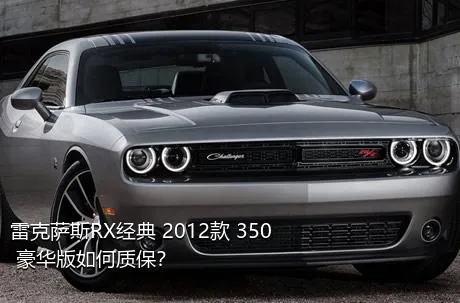 雷克萨斯RX经典 2012款 350 豪华版如何质保？