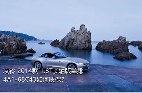 凌铃 2014款 1.8T长轴版单排4A1-68C43如何质保？