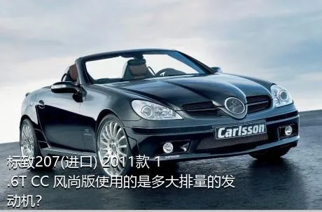 标致207(进口) 2011款 1.6T CC 风尚版使用的是多大排量的发动机？