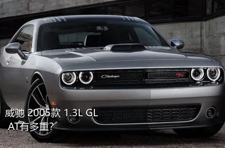 威驰 2005款 1.3L GL AT有多重？