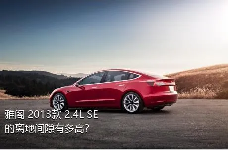 雅阁 2013款 2.4L SE的离地间隙有多高？