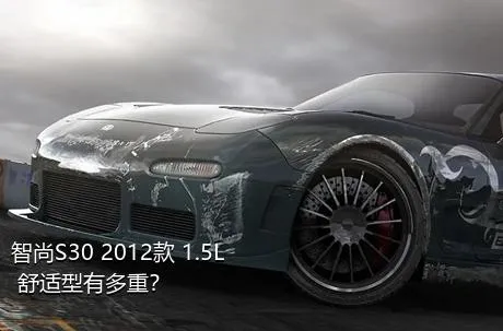 智尚S30 2012款 1.5L 舒适型有多重？