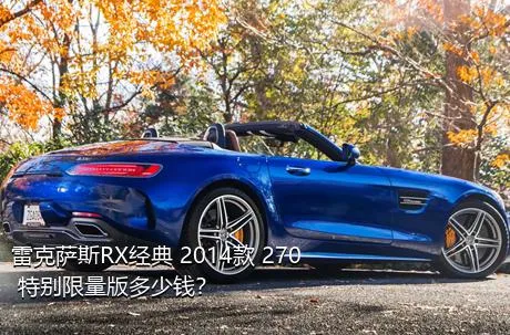 雷克萨斯RX经典 2014款 270 特别限量版多少钱？