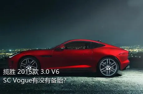 揽胜 2015款 3.0 V6 SC Vogue有没有备胎？