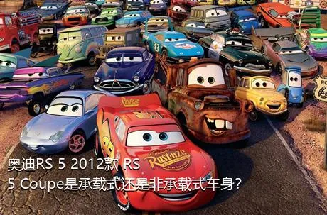 奥迪RS 5 2012款 RS 5 Coupe是承载式还是非承载式车身？