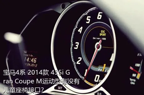 宝马4系 2014款 435i Gran Coupe M运动型有没有儿童座椅接口？