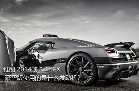 雅阁 2014款 2.4L EX 豪华版使用的是什么发动机？