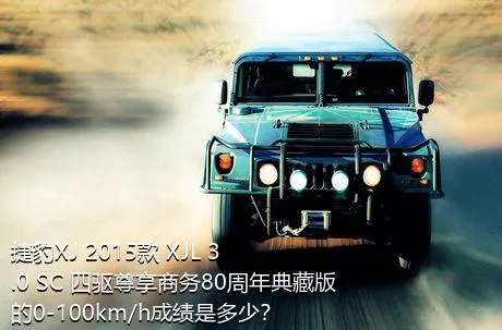 捷豹XJ 2015款 XJL 3.0 SC 四驱尊享商务80周年典藏版的0-100km/h成绩是多少？