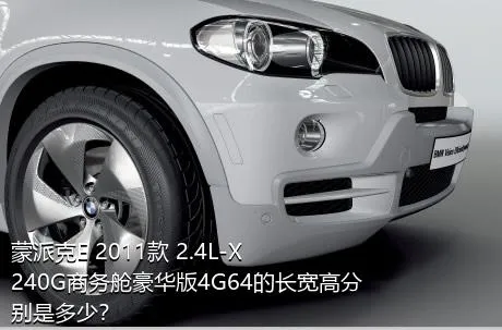 蒙派克E 2011款 2.4L-X240G商务舱豪华版4G64的长宽高分别是多少？
