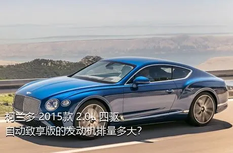柯兰多 2015款 2.0L 四驱自动致享版的发动机排量多大？