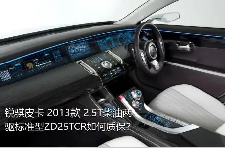 锐骐皮卡 2013款 2.5T柴油两驱标准型ZD25TCR如何质保？