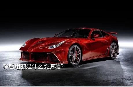 锋哲用的是什么变速箱？
