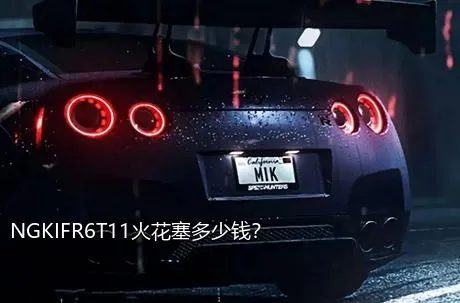 NGKIFR6T11火花塞多少钱？