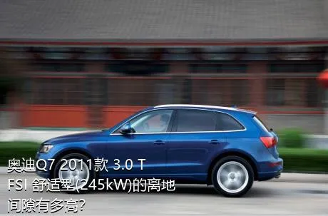 奥迪Q7 2011款 3.0 TFSI 舒适型(245kW)的离地间隙有多高？