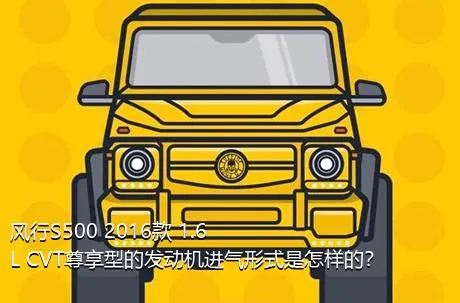风行S500 2016款 1.6L CVT尊享型的发动机进气形式是怎样的？