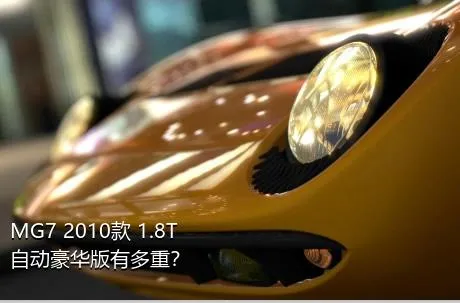 MG7 2010款 1.8T 自动豪华版有多重？
