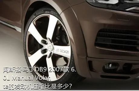 阿斯顿·马丁DB9 2007款 6.0L Manual Volante的发动机压缩比是多少？