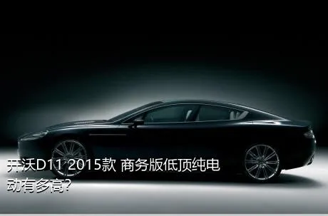 开沃D11 2015款 商务版低顶纯电动有多高？
