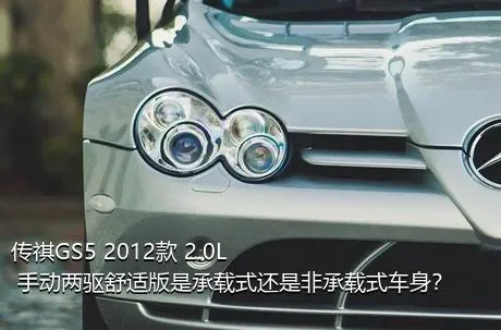 传祺GS5 2012款 2.0L 手动两驱舒适版是承载式还是非承载式车身？