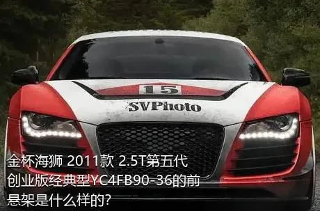 金杯海狮 2011款 2.5T第五代创业版经典型YC4FB90-36的前悬架是什么样的？