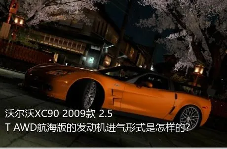 沃尔沃XC90 2009款 2.5T AWD航海版的发动机进气形式是怎样的？