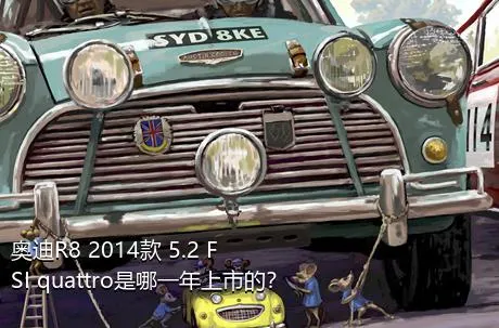 奥迪R8 2014款 5.2 FSI quattro是哪一年上市的？