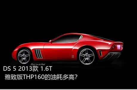 DS 5 2013款 1.6T 雅致版THP160的油耗多高？