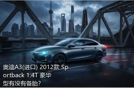 奥迪A3(进口) 2012款 Sportback 1.4T 豪华型有没有备胎？