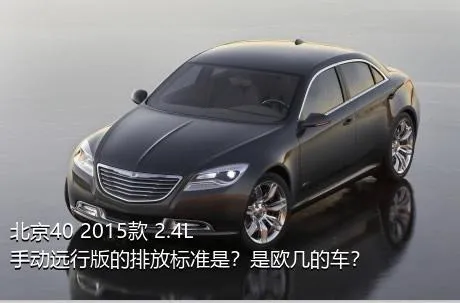 北京40 2015款 2.4L 手动远行版的排放标准是？是欧几的车？