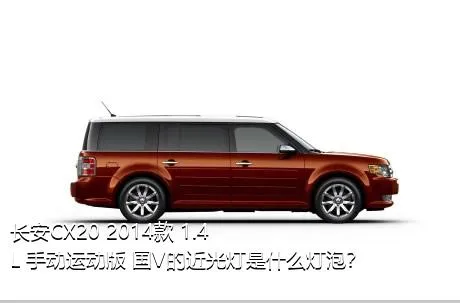 长安CX20 2014款 1.4L 手动运动版 国V的近光灯是什么灯泡？